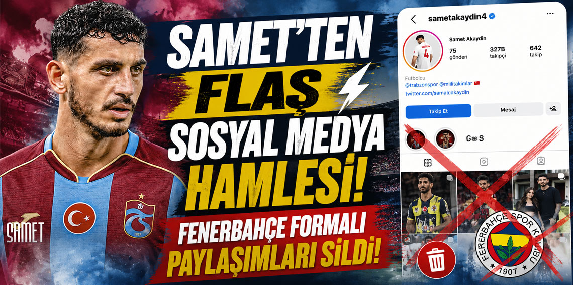SAMET’TEN FLAŞ SOSYAL MEDYA HAMLESİ! FENERBAHÇE FORMALI PAYLAŞIMLARI SİLDİ!