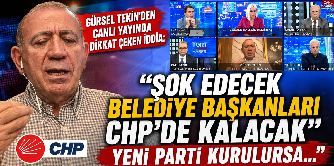 Gürsel Tekin'den canlı yayında dikkat çeken iddia: ''Şok edecek belediye başkanları CHP'de kalacak''