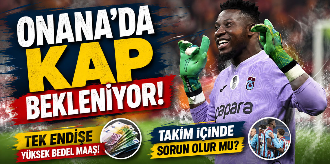 ONANA’DA KAP BEKLENİYOR! TEK ENDİŞE YÜKSEK BEDEL MAAŞ! TAKIM İÇİNDE SORUN OLUR MU?