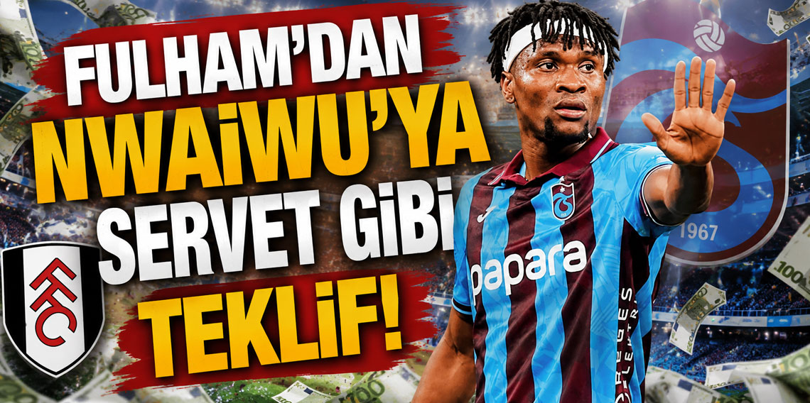 FULHAM’DAN NWAİWU’YA SERVET GİBİ TEKLİF!