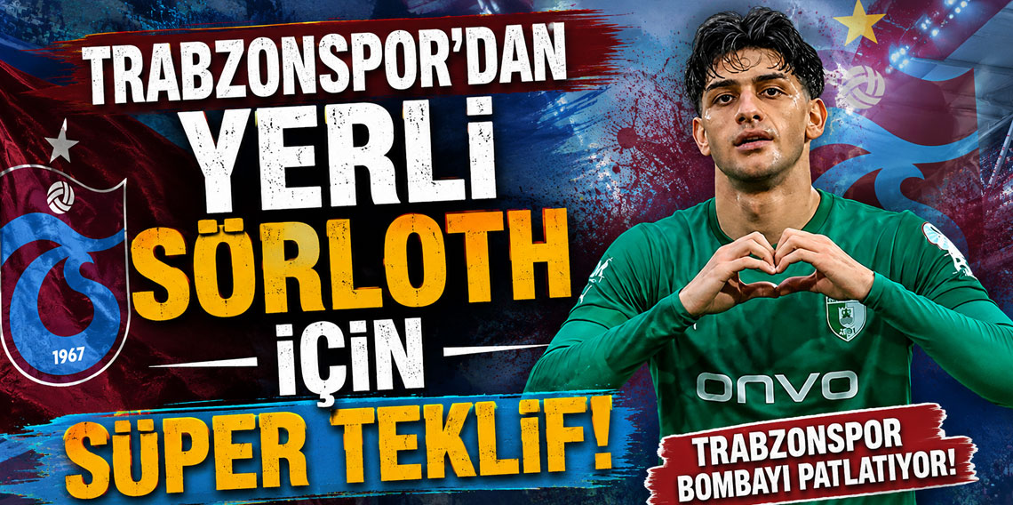 TRABZONSPOR'DAN YERLİ SÖRLOTH İÇİN SÜPER TEKLİF!