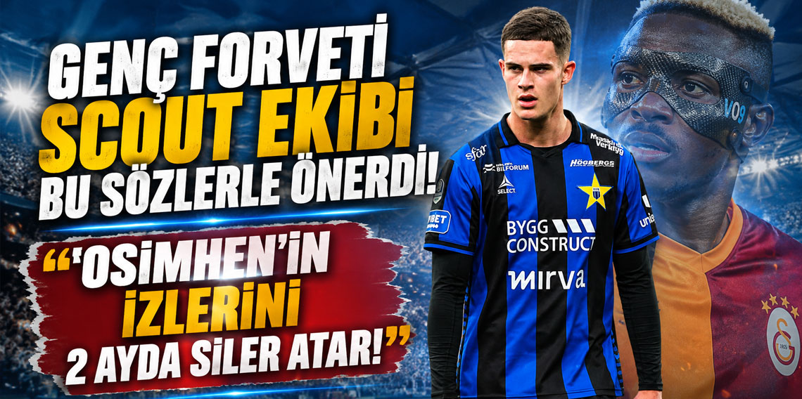 GENÇ FORVETİ SCOUT EKİBİ BU SÖZLERLE ÖNERDİ! ''OSİMHEN’İN İZLERİNİ 2 AYDA SİLER ATAR!''
