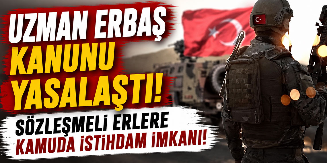 Uzman erbaş kanunu yasalaştı! Sözleşmeli erlere kamuda istihdam imkanı!