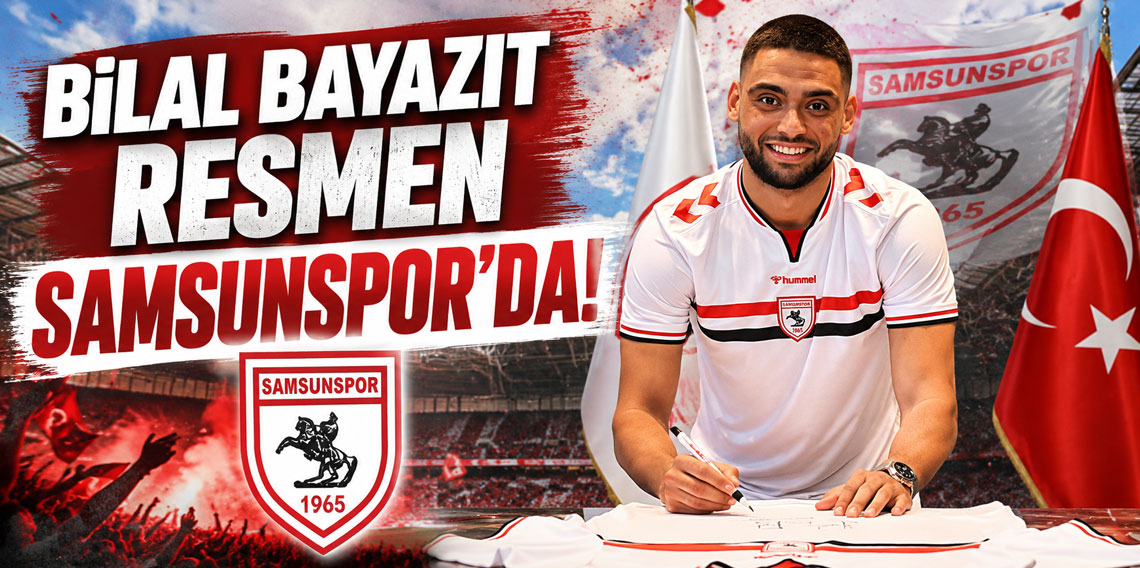 BİLAL BAYAZIT RESMEN SAMSUNSPOR’DA!