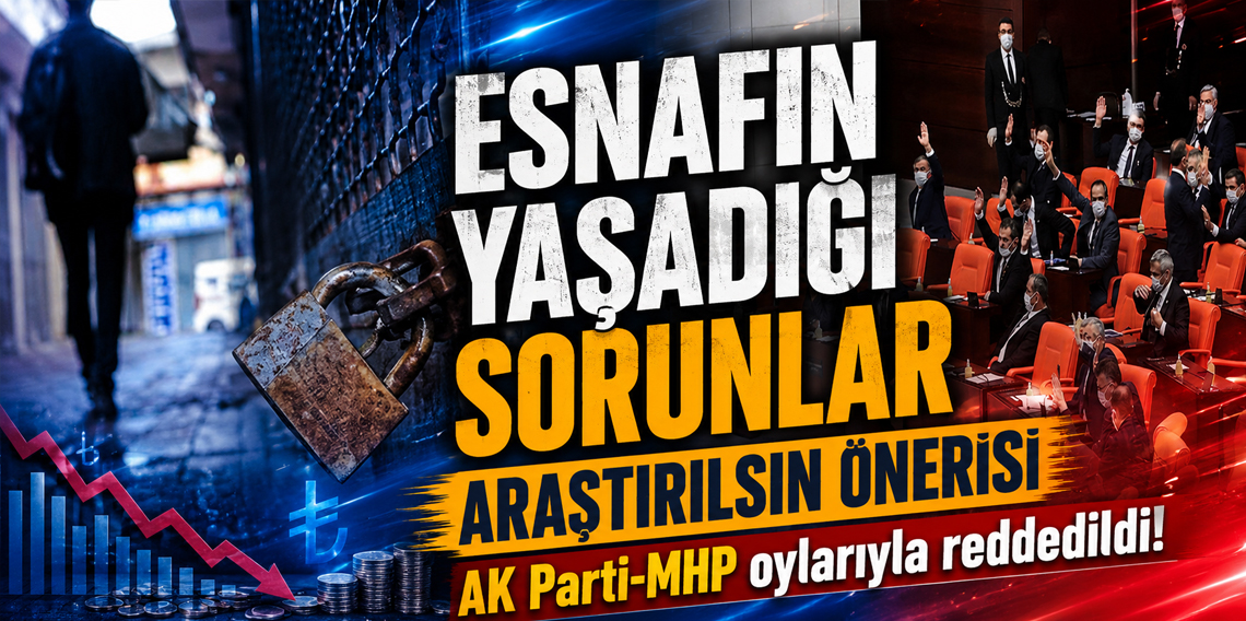 Esnaf İçin Meclis Araştırması Önerisi Reddedildi! AK Parti ve MHP Oylarıyla Reddedildi