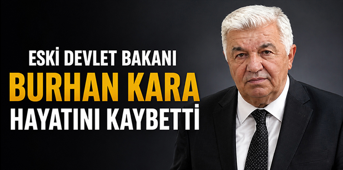 Eski Devlet Bakanı Burhan Kara hayatını kaybetti