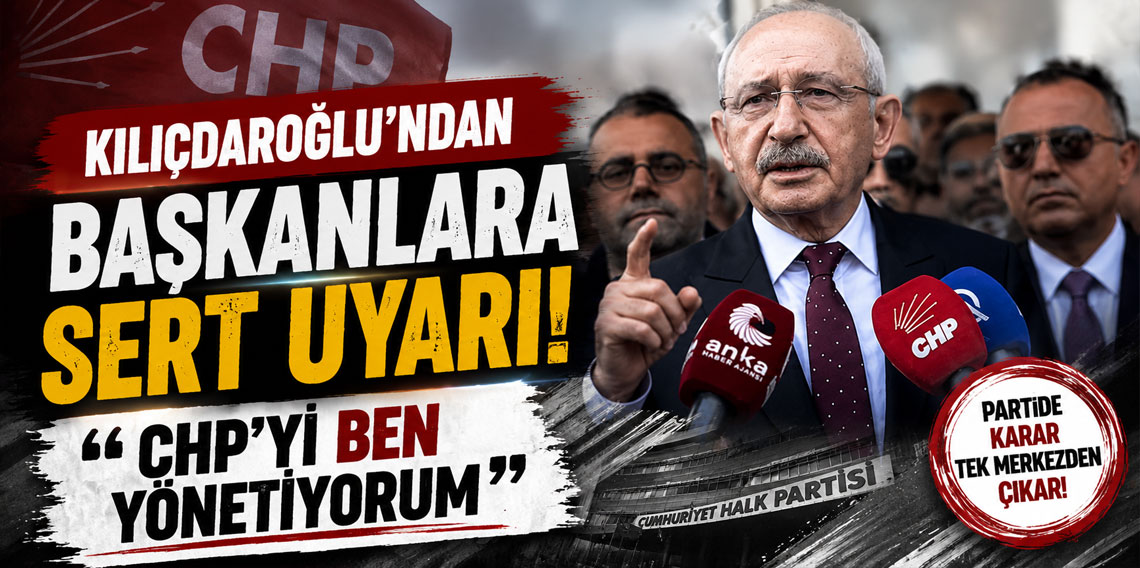 Kemal Kılıçdaroğlu'ndan başkanlara sert uyarı! ''CHP'yi ben yönetiyorum''