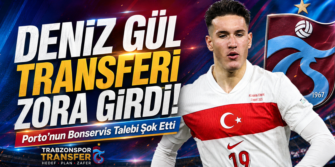 Trabzonspor'dan Deniz Gül Hamlesi! Porto'nun Bonservis Talebi Dudak Uçuklattı