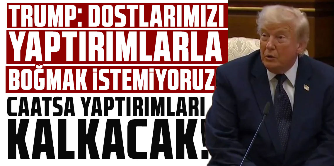 Trump: CAATSA yaptırımları kalkacak