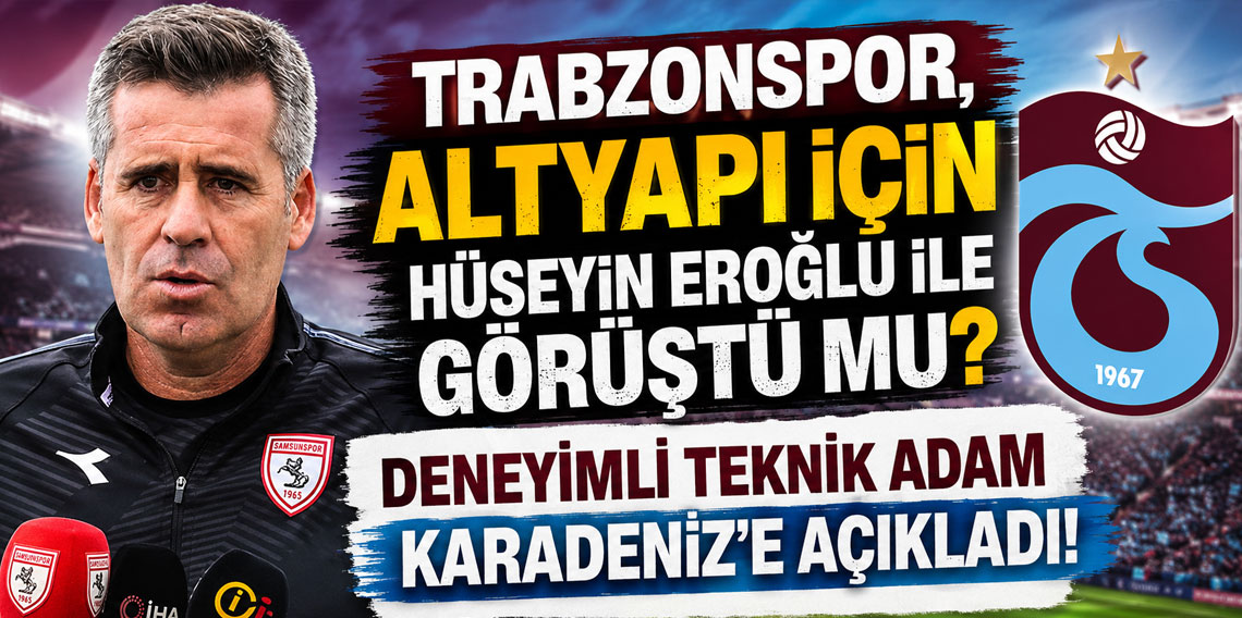TRABZONSPOR, ALTYAPI İÇİN HÜSEYİN EROĞLU İLE GÖRÜŞTÜ MU? DENEYİMLİ TEKNİK ADAM KARADENİZ’E AÇIKLADI!