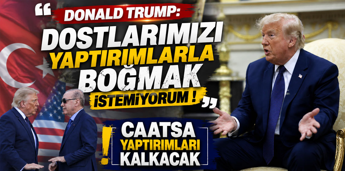Trump: CAATSA yaptırımları kalkacak