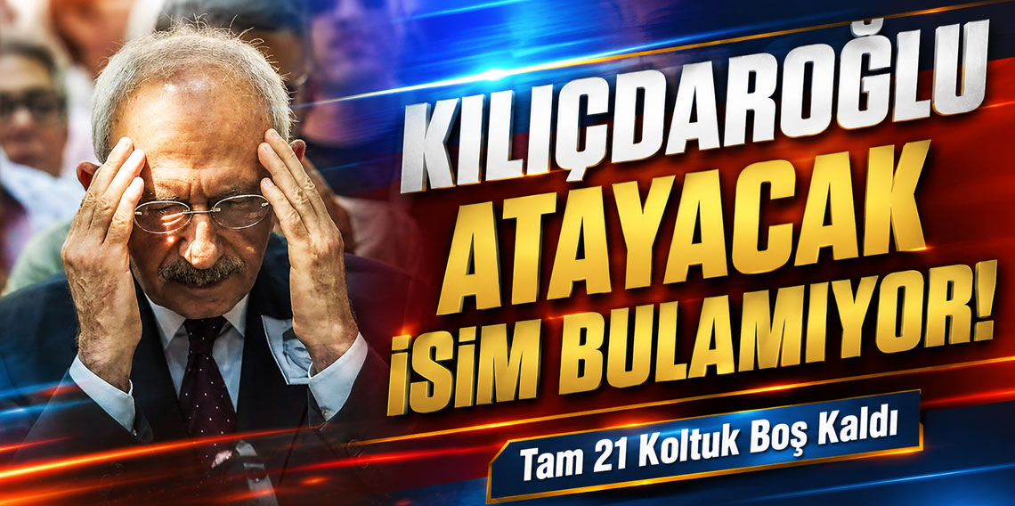 21 koltuk boş kaldı! Kemal Kılıçdaroğlu atayacak isim bulamadı!