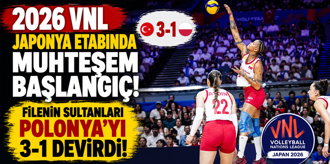 2026 VNL Japonya etabında muhteşem başlangıç: Filenin Sultanları Polonya'yı 3-1 devirdi
