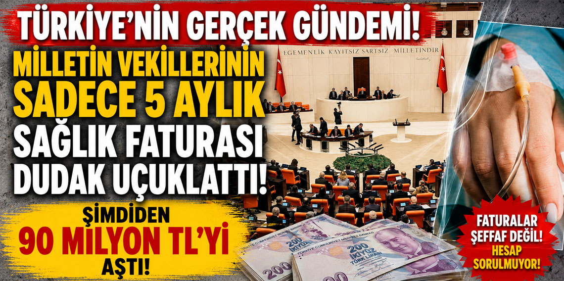 Milletin vekillerinin sadece 5 aylık sağlık faturası dudak uçuklattı!