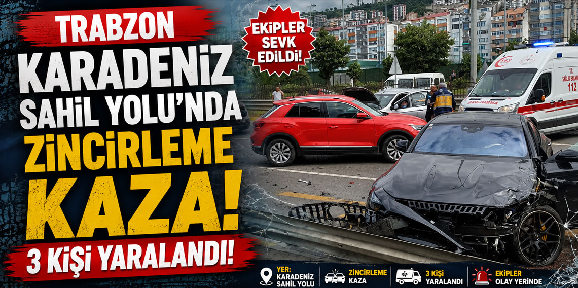 Trabzon Karadeniz Sahil Yolu'nda zincirleme kaza! 3 kişi yaralandı!