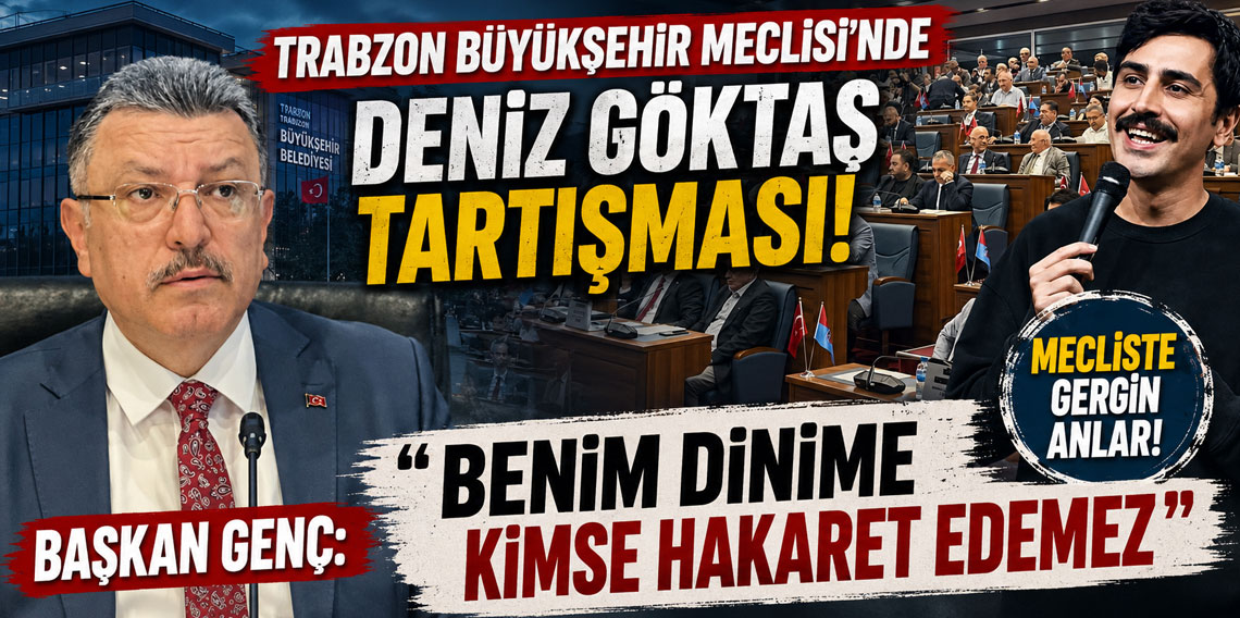 TRABZON BÜYÜKŞEHİR MECLİSİ'NDE DENİZ GÖKTAŞ TARTIŞMASI! BAŞKAN GENÇ: 