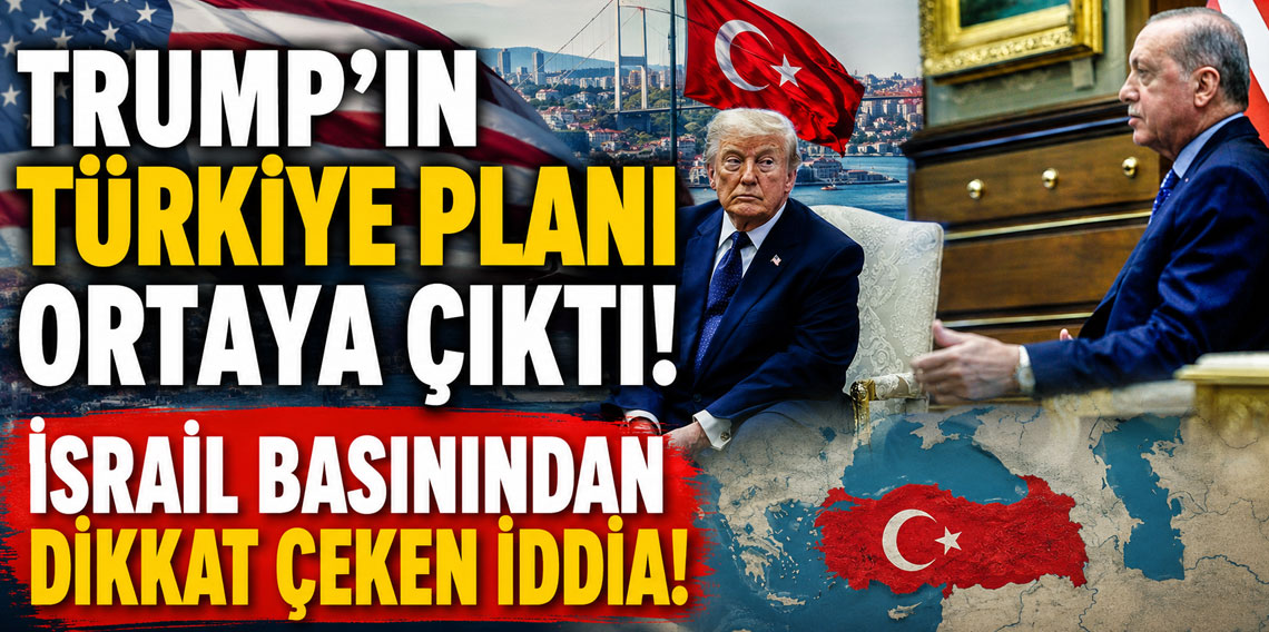 Trump'ın Türkiye planı ortaya çıktı! İsrail basınından dikkat çeken iddia!