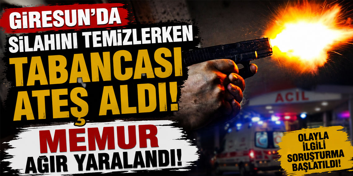 Giresun'da silahını temizlerken tabancası ateş aldı! Memur ağır yaralandı!