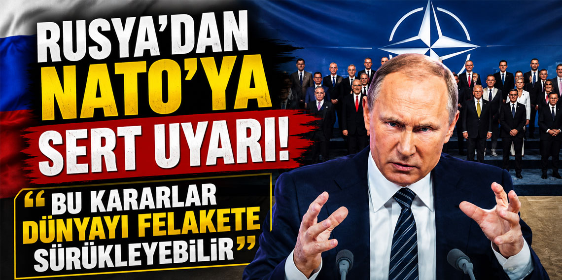 Rusya'dan NATO'ya sert uyarı: Bu kararlar dünyayı felakete sürükleyebilir