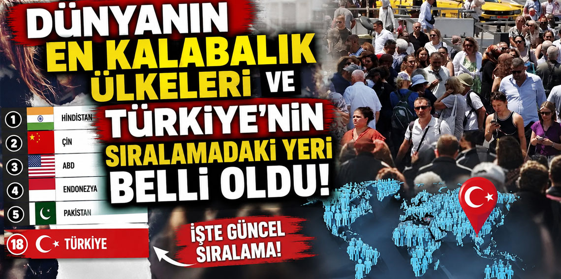 Dünyanın en kalabalık ülkeleri ve Türkiye'nin sıralamadaki yeri belli oldu!
