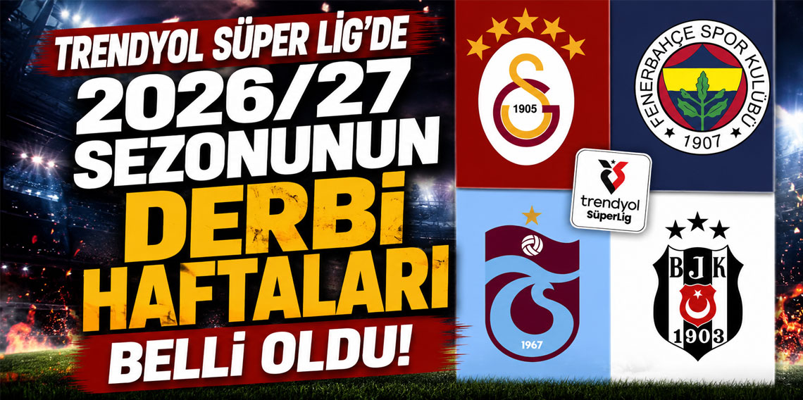 Trendyol Süper Lig'de 2026/27 sezonunun derbi haftaları belli oldu!