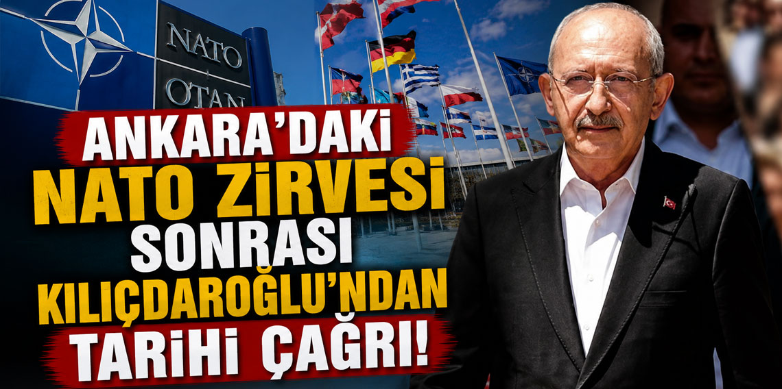 Ankara'daki NATO Zirvesi sonrası Kılıçdaroğlu'ndan tarihi çağrı!