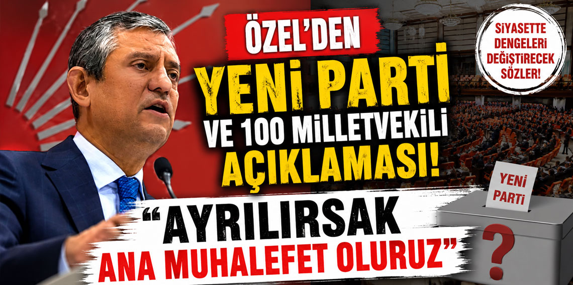 Özel'den yeni parti ve 100 milletvekili açıklaması! ''Ayrılırsak ana muhalefet oluruz''