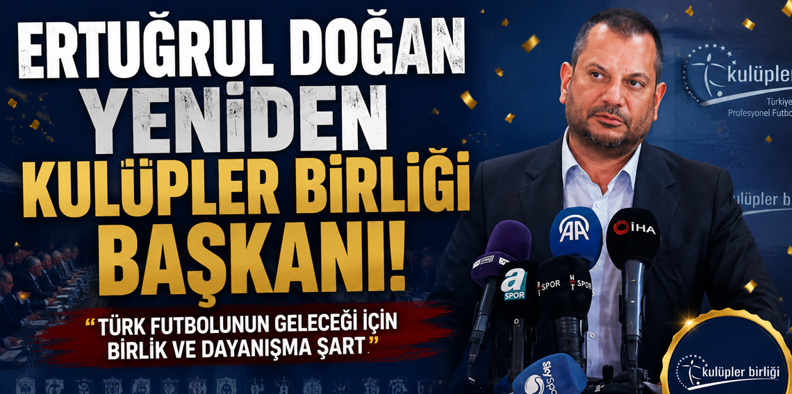 Ertuğrul Doğan yeniden Kulüpler Birliği Başkanı oldu