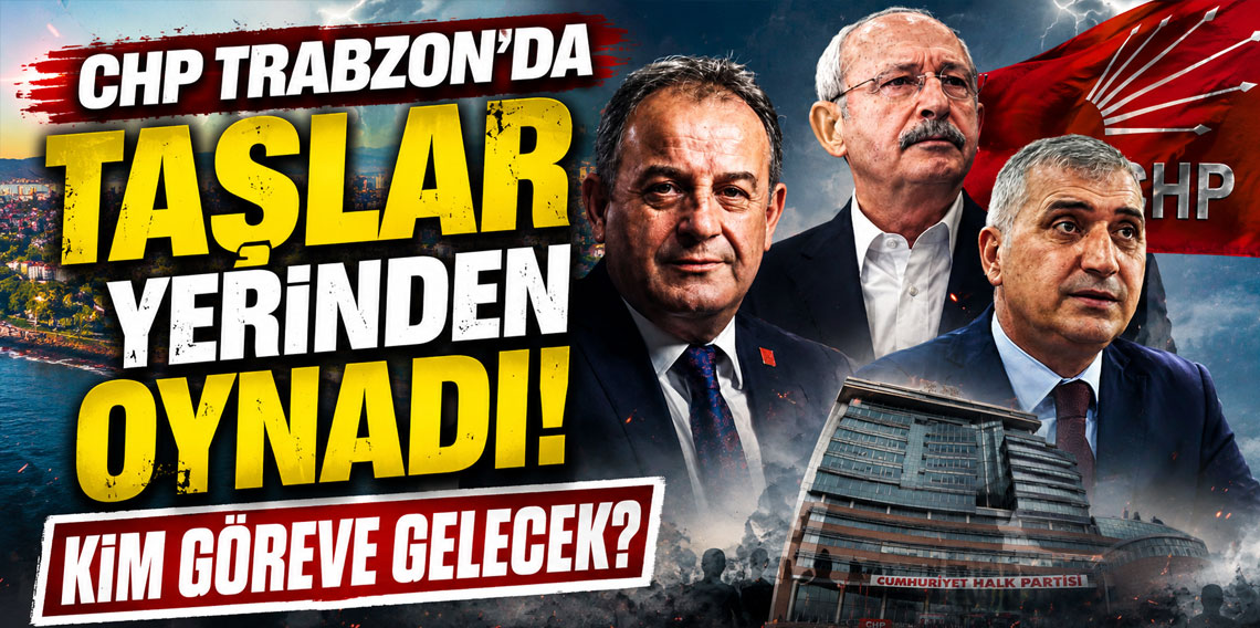 CHP Trabzon'da taşlar yerinden oynadı! Kim göreve gelecek?
