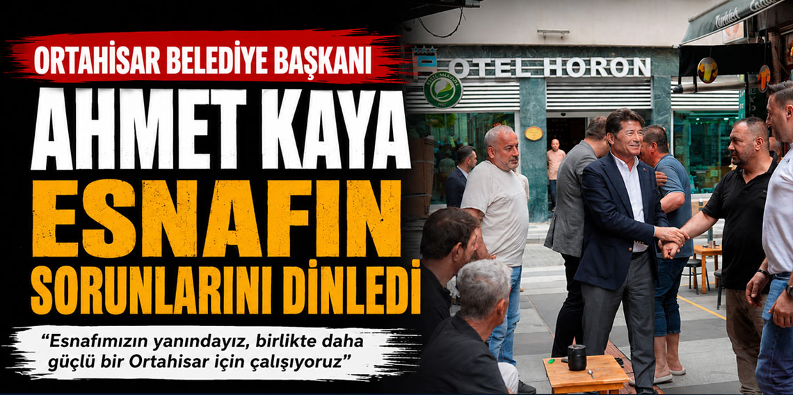 Ahmet Kaya Ortahisar ilçesinde esnafları ziyaret etti