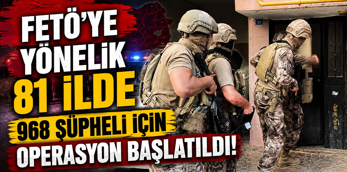 FETÖ'ye yönelik 81 ilde 968 şüpheli için operasyon başlatıldı!