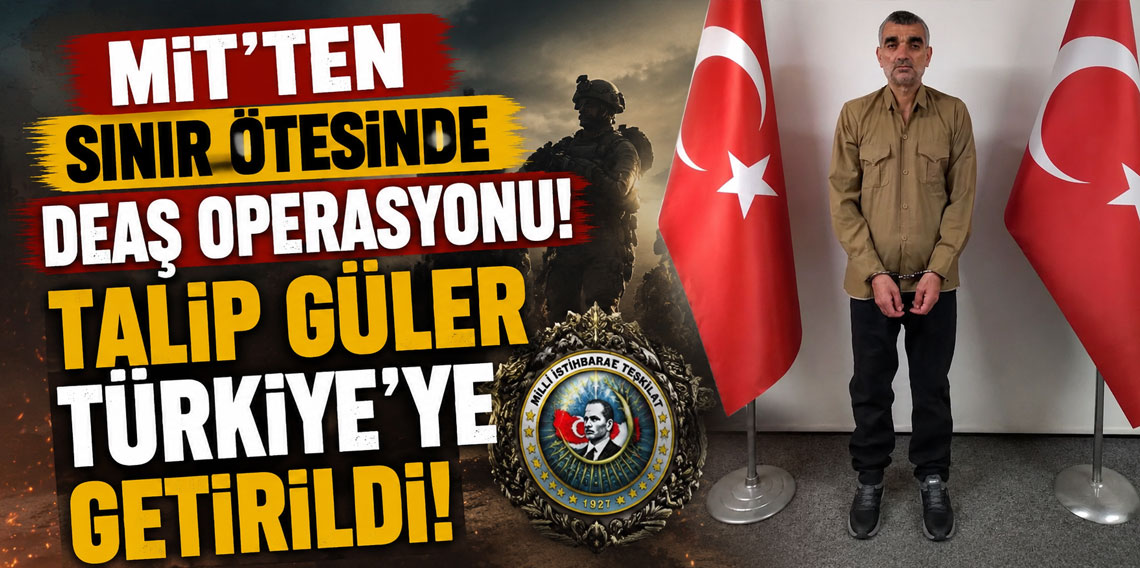 MİT'ten sınır ötesinde DEAŞ operasyonu! Talip Güler Türkiye'ye getirildi