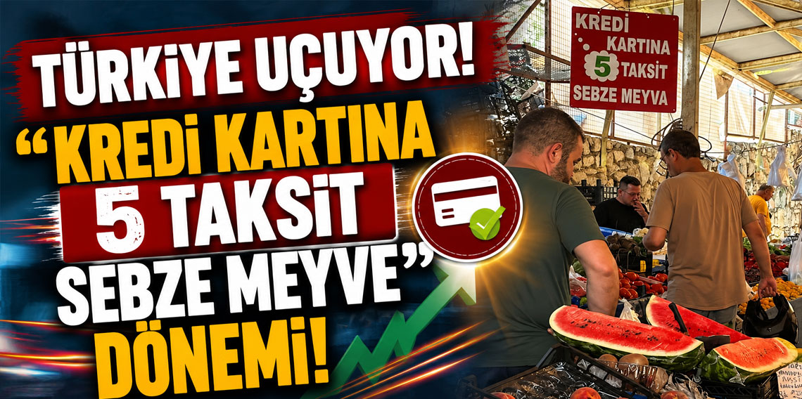 Türkiye uçuyor! ''Kredi kartına 5 taksit sebze meyve'' dönemi!