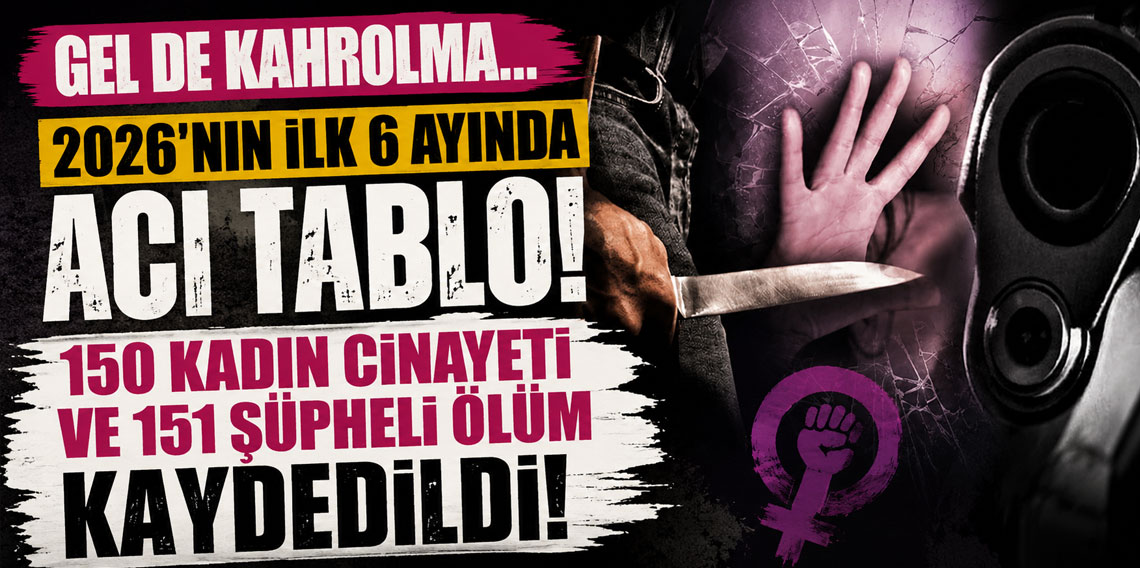 2026'nın ilk 6 ayında acı tablo: 150 kadın cinayeti ve 151 şüpheli ölüm kaydedildi!