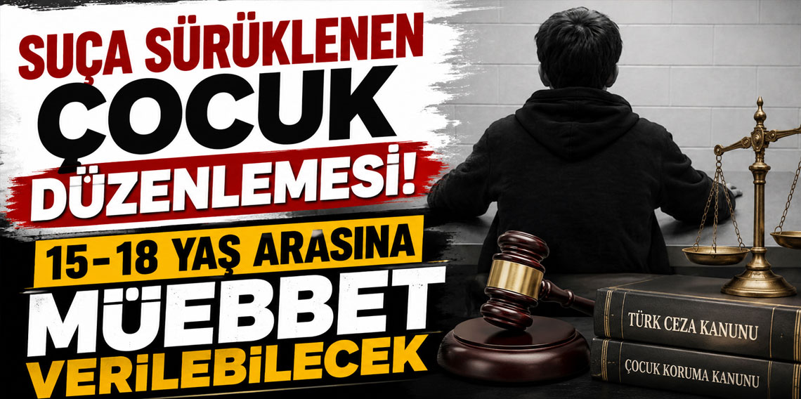 Suça sürüklenen çocuk düzenlemesi! 15-18 yaş arasına müebbet verilebilecek