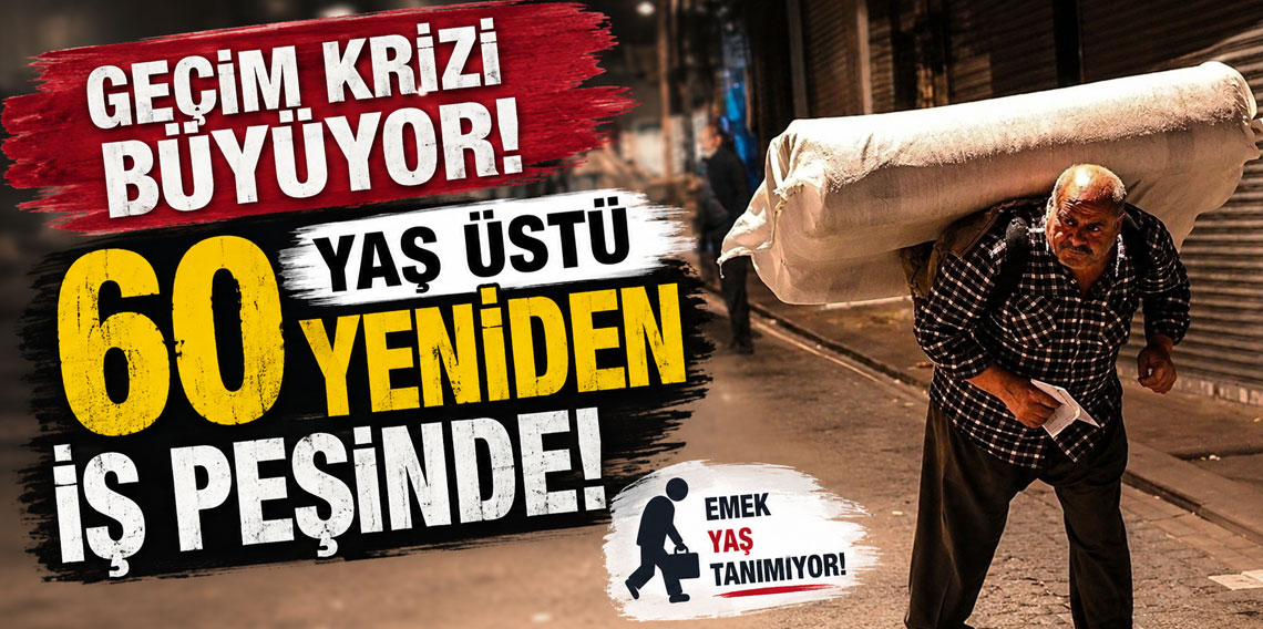 Geçim krizi büyüyor! 60 yaş üstü yeniden iş peşinde!