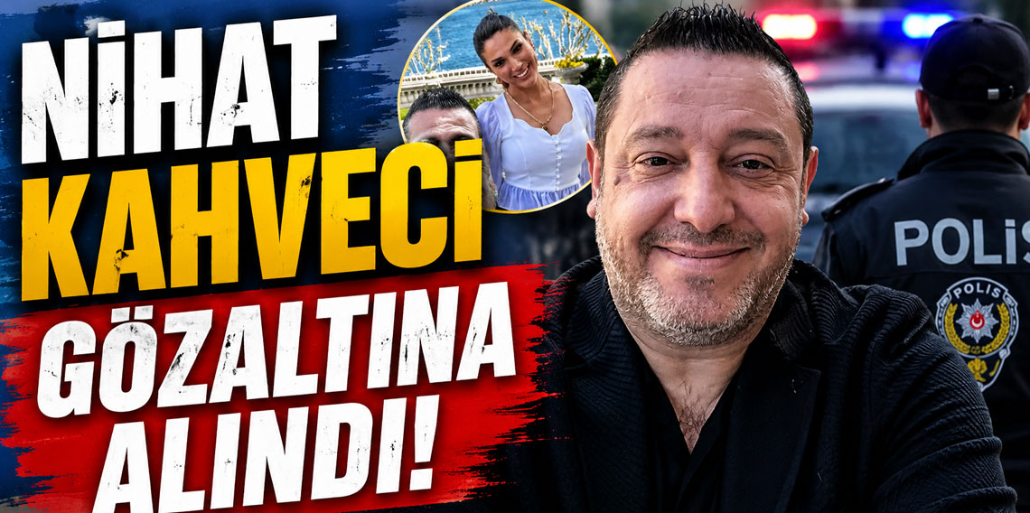 Nihat Kahveci gözaltına alındı