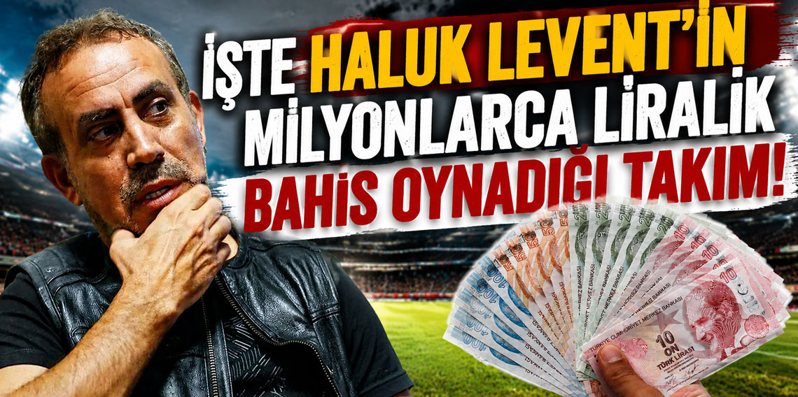 İşte Haluk Levent'in milyonlarca liralık bahis oynadığı takım!