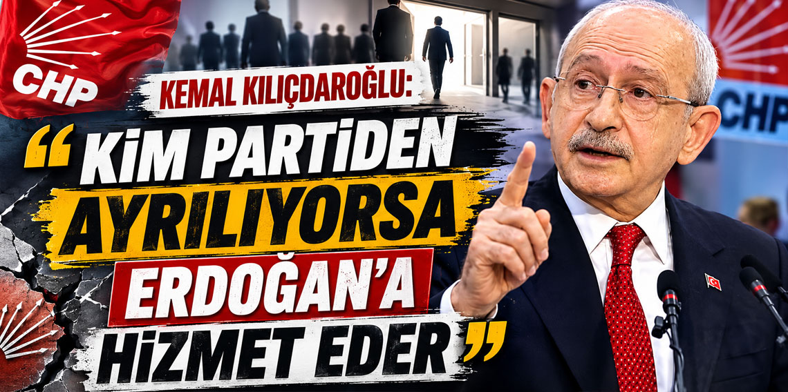 Kemal Kılıçdaroğlu: ''Kim partiden ayrılıyorsa Erdoğan'a hizmet eder''