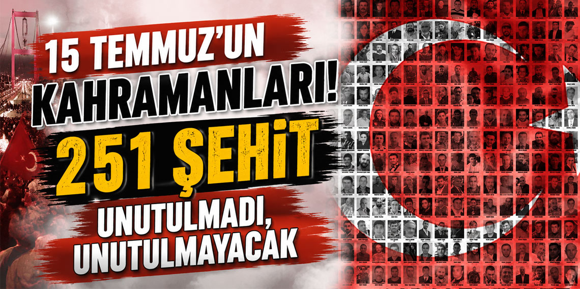 15 Temmuz'un kahramanları: 251 şehit unutulmadı, unutulmayacak
