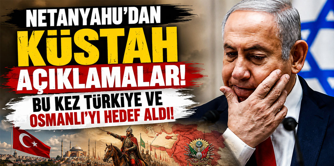 Netanyahu'dan küstah açıklamalar! Bu kez Türkiye ve Osmanlı'yı hedef aldı!