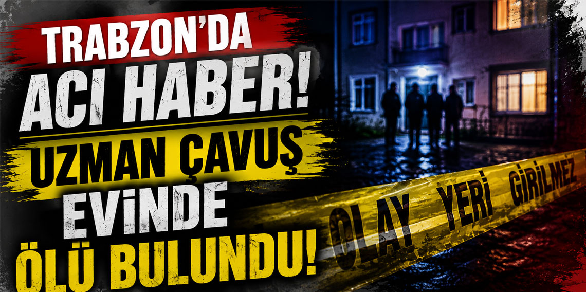 Trabzon'da acı haber! Uzman Çavuş evinde ölü bulundu!