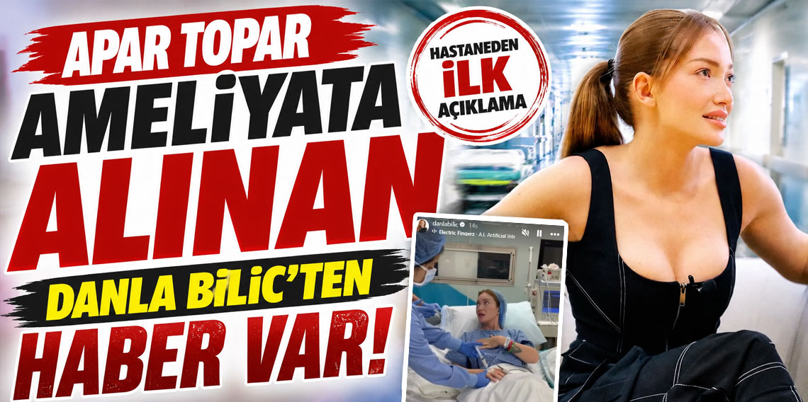Apar topar ameliyata alınan Danla Bilic'ten haber var!