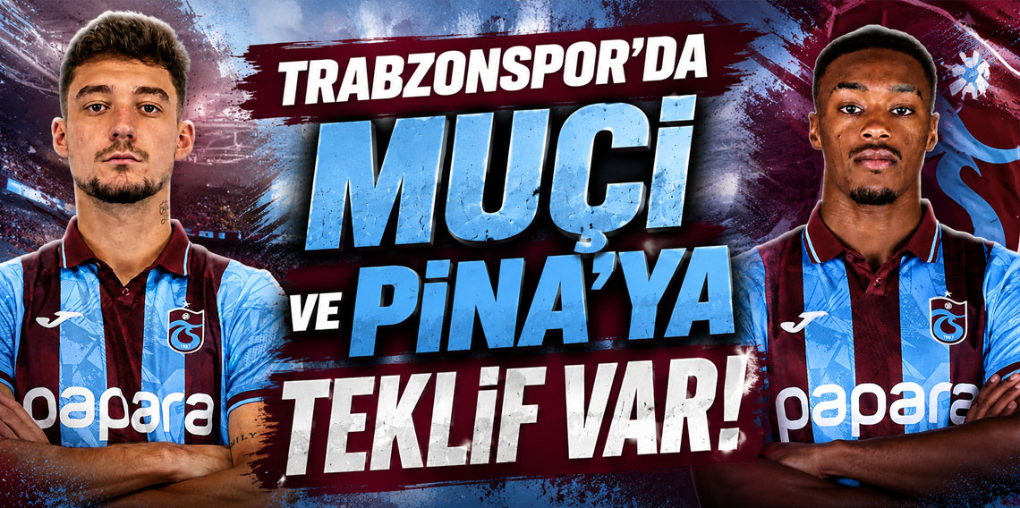 Trabzonspor’da Muçi ve Pina'ya teklif var!