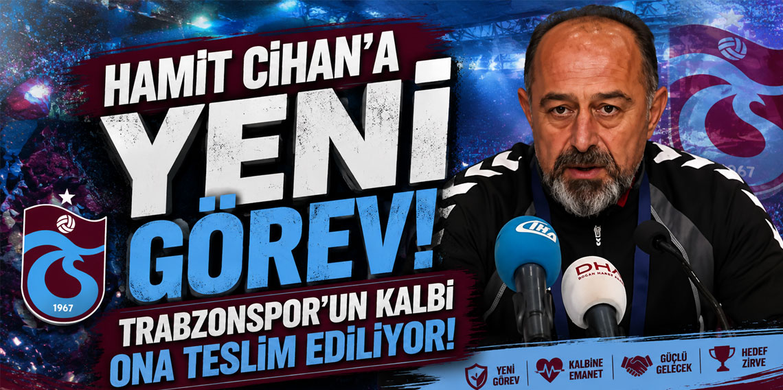 HAMİT CİHAN’A YENİ GÖREV! TRABZONSPOR’UN KALBİ ONA TESLİM EDİLİYOR!