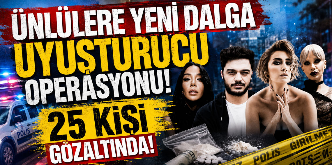 Ünlülere yeni dalga uyuşturucu operasyonu! Sıla, İlyas Yalçıntaş ve Fatih Aksoy dahil 25 kişiye gözaltı kararı