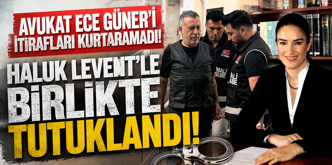 Avukat Ece Güner'i itirafları kurtaramadı! Haluk Levent'le birlikte tutuklandı!