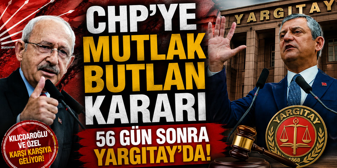 CHP'ye mutlak butlan kararı 56 gün sonra Yargıtay'da!