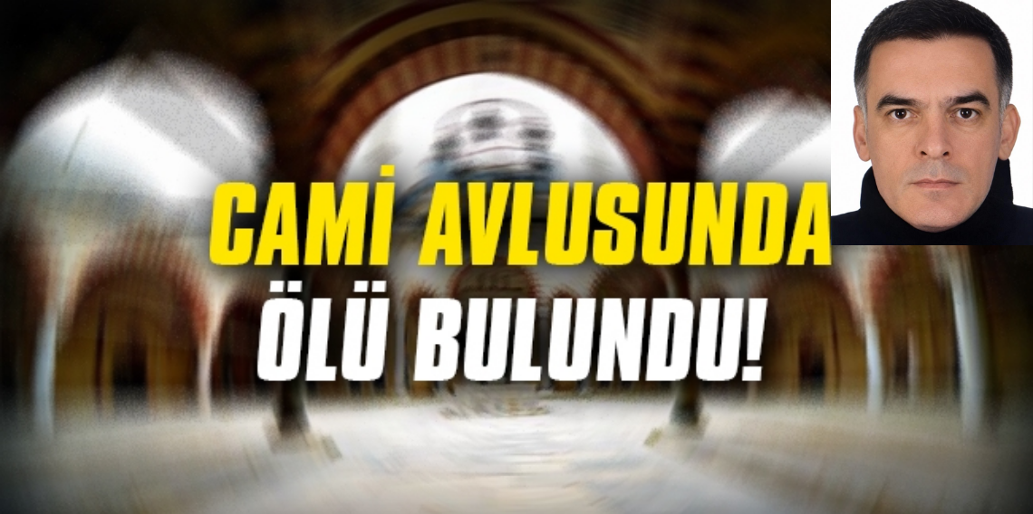 Samsun'da cami avlusunda şüpheli ölüm! 54 yaşındaki Cahit Şanlı ölü bulundu