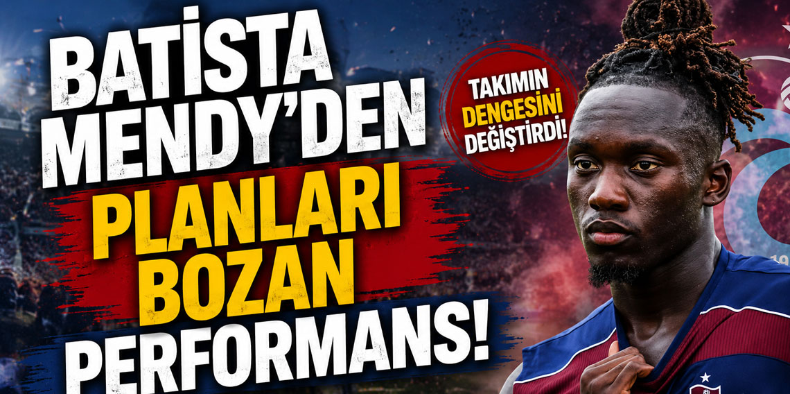 BATİSTA MENDY’DEN PLANLARI BOZAN PERFORMANS!